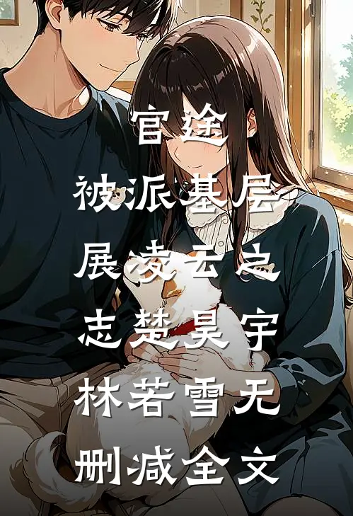 官途：被派基层，展凌云之志楚昊宇林若雪无删减全文