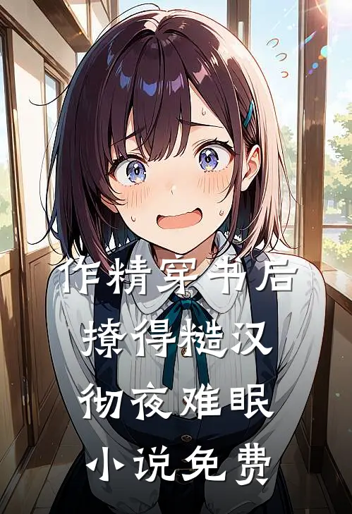 作精穿书后，撩得糙汉彻夜难眠小说免费