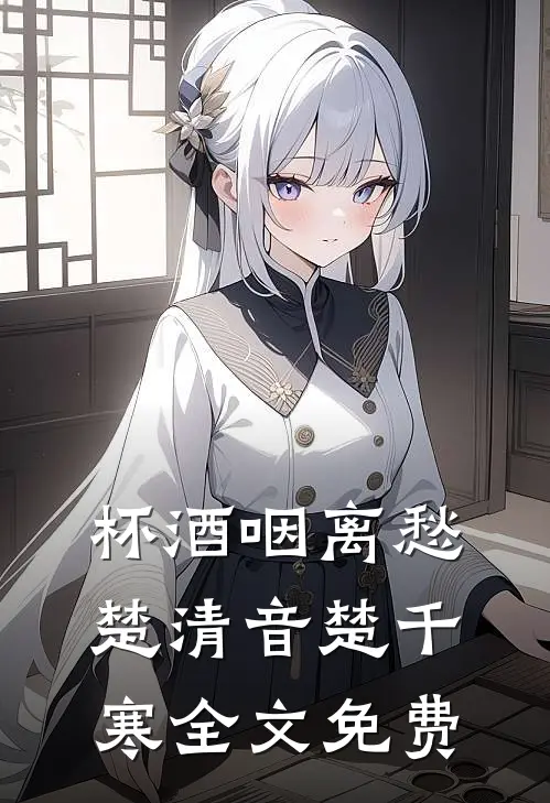 杯酒咽离愁楚清音楚千寒全文免费