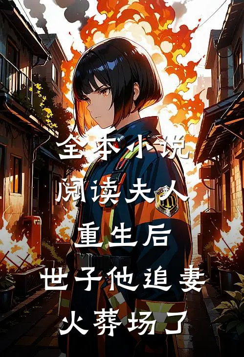 全本小说阅读夫人重生后，世子他追妻火葬场了