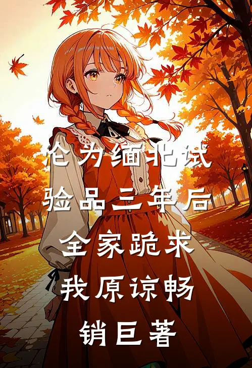 沦为缅北试验品三年后，全家跪求我原谅畅销巨著