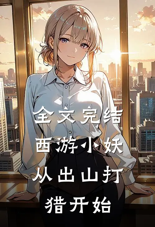 全文完结西游小妖，从出山打猎开始