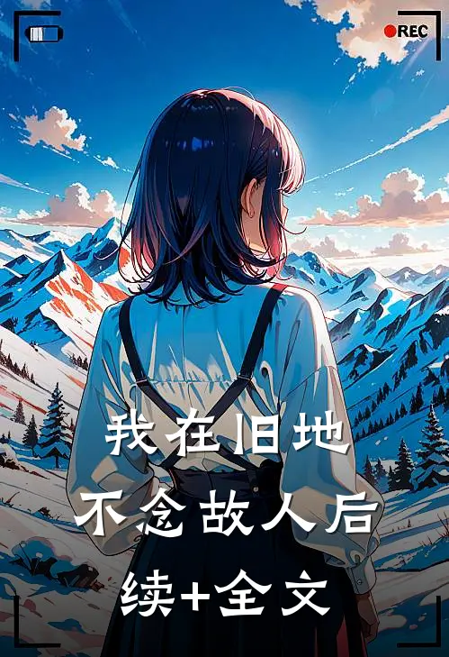我在旧地，不念故人后续+全文