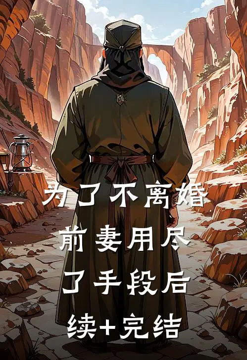 为了不离婚，前妻用尽了手段后续+完结