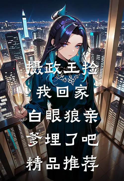 摄政王捡我回家，白眼狼亲爹埋了吧精品推荐