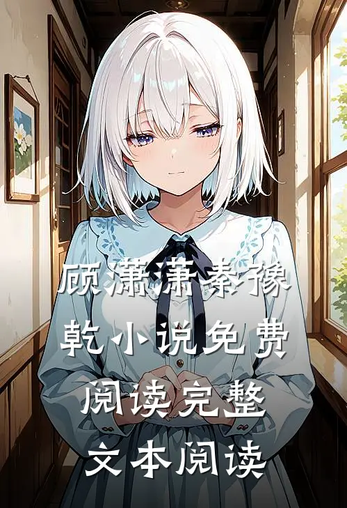 顾潇潇秦豫乾小说免费阅读完整文本阅读