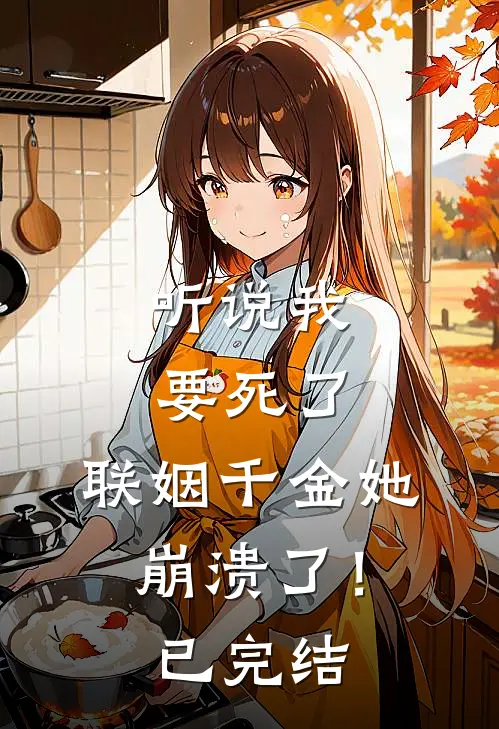 听说我要死了,联姻千金她崩溃了!已完结