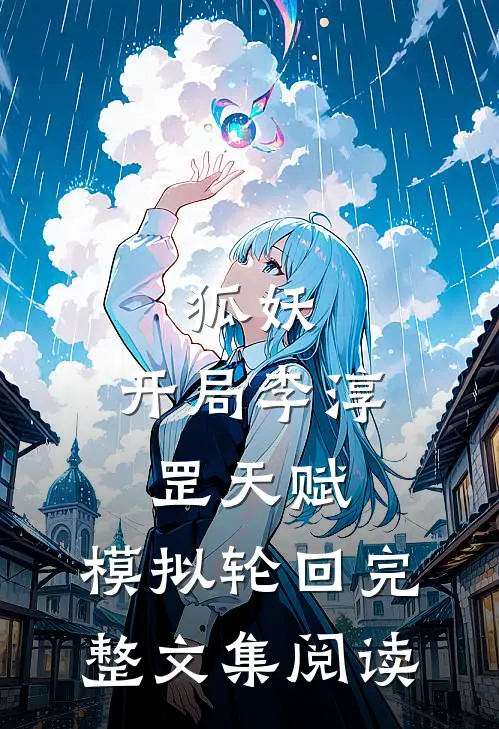 狐妖：开局李淳罡天赋，模拟轮回完整文集阅读