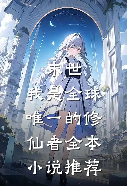 末世我是全球唯一的修仙者全本推荐免费阅读
