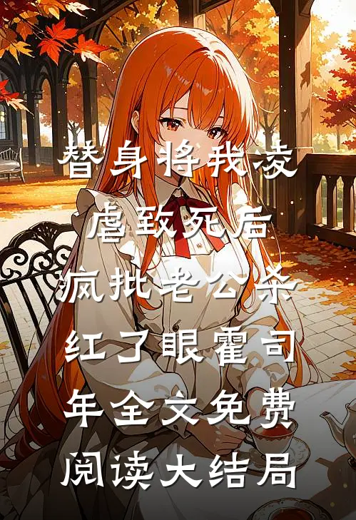 替身将我凌虐致死后，疯批老公杀红了眼霍司年全文免费阅读大结局