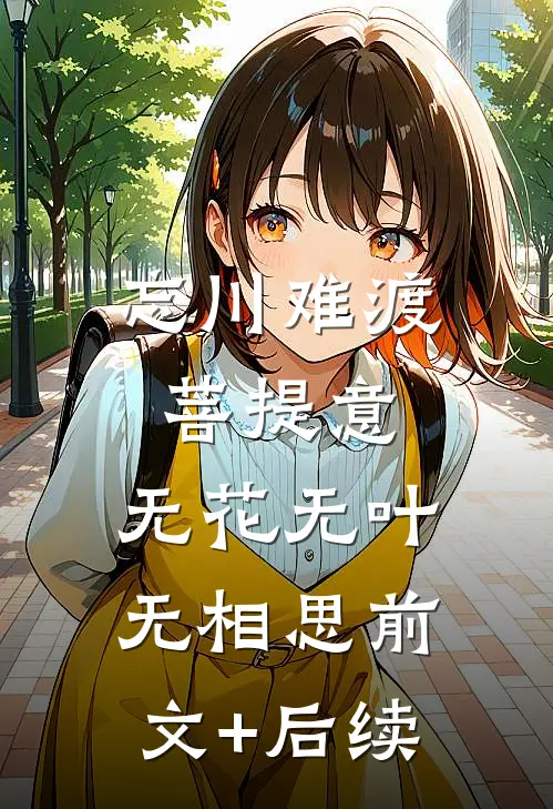 忘川难渡菩提意，无花无叶无相思前文+后续