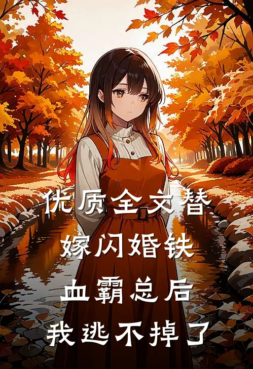 优质全文替嫁闪婚铁血霸总后，我逃不掉了