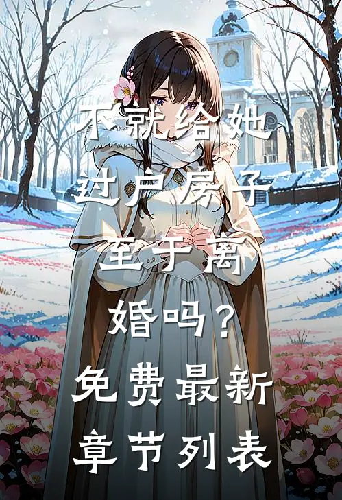 不就给她过户房子，至于离婚吗？免费最新章节列表