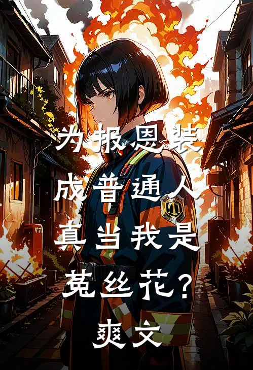为报恩装成普通人，真当我是菟丝花？爽文