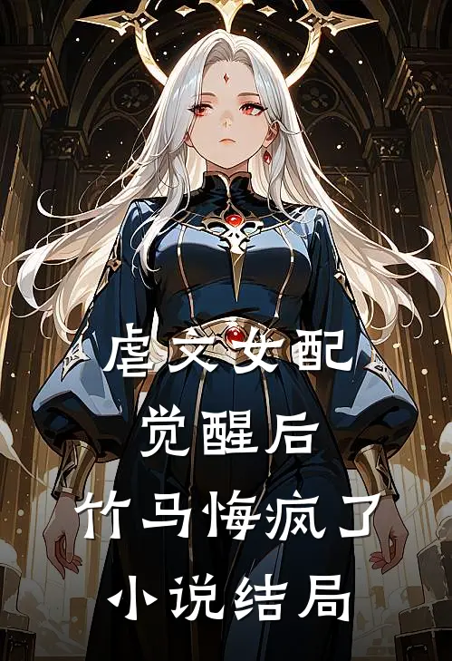 虐文女配觉醒后，竹马悔疯了小说结局