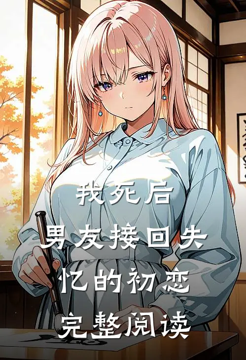 我死后，男友接回失忆的初恋完整阅读