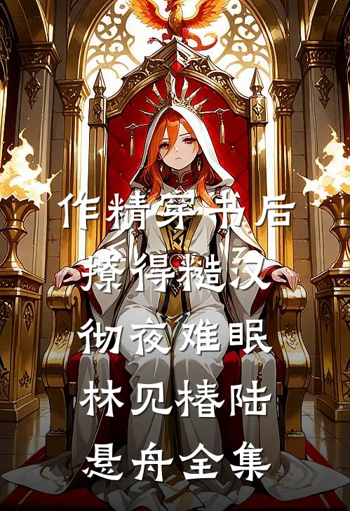 作精穿书后，撩得糙汉彻夜难眠林见椿陆悬舟全集