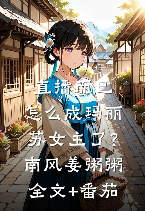 直播而已，怎么成玛丽苏女主了？南风姜粥粥全文+番茄