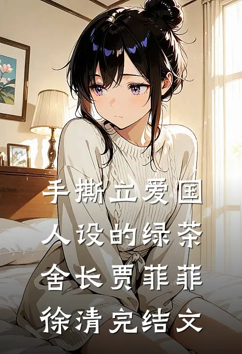 手撕立爱国人设的绿茶舍长贾菲菲徐清完结文