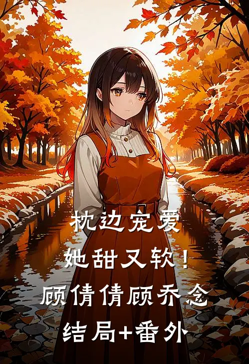 枕边宠爱：她甜又软！顾倩倩顾乔念结局+番外