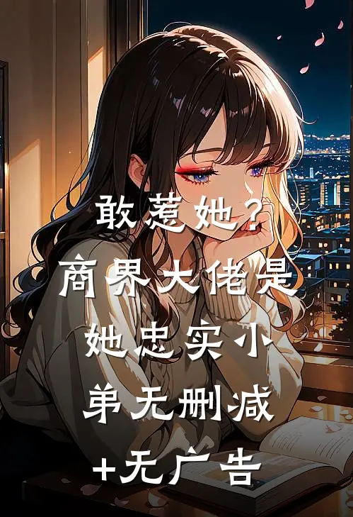 敢惹她？商界大佬是她忠实小弟无删减+无广告