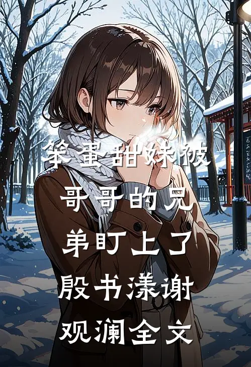 笨蛋甜妹被哥哥的兄弟盯上了殷书漾谢观澜全文
