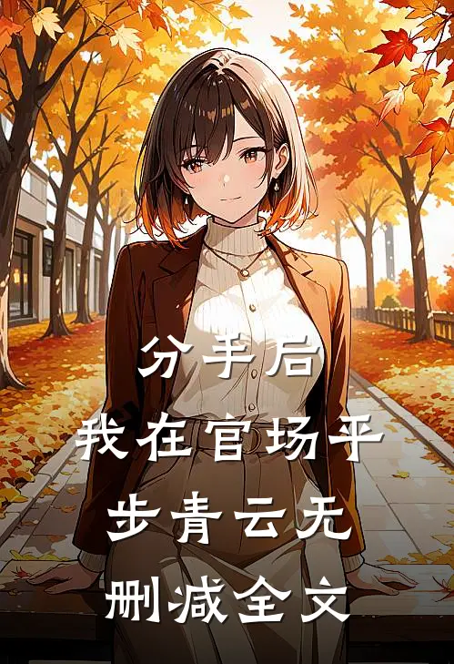 分手后，我在官场平步青云无删减全文