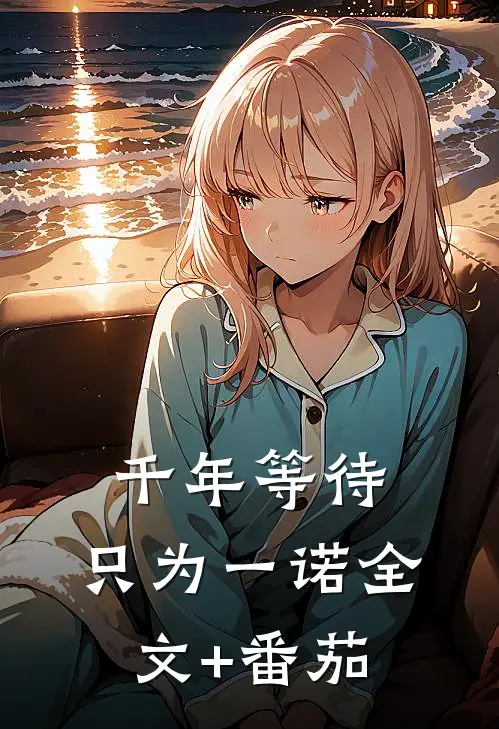 《千年等待，只为一诺》全文+番茄