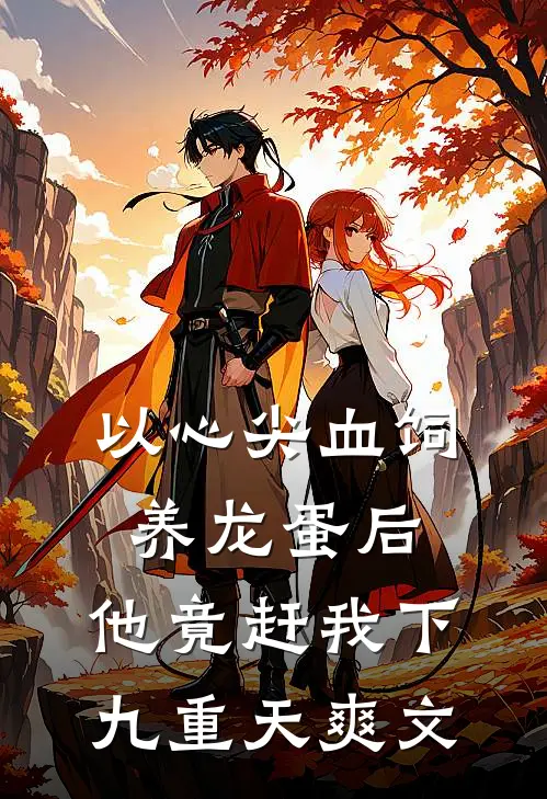 以心尖血饲养龙蛋后，他竟赶我下九重天爽文