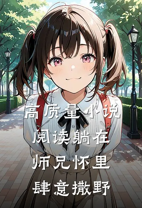 高质量小说阅读躺在师兄怀里肆意撒野