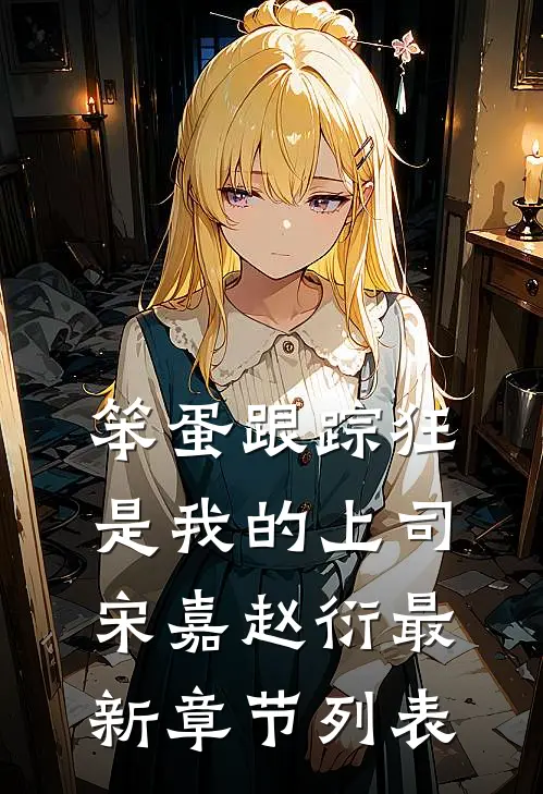 笨蛋跟踪狂是我的上司宋嘉赵衍最新章节列表