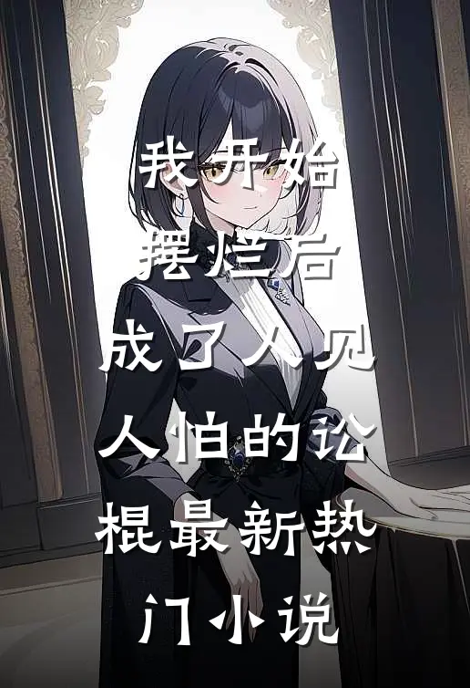 我开始摆烂后，成了人见人怕的讼棍最新热门小说