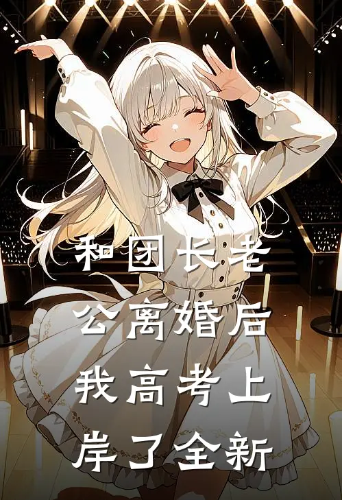 和团长老公离婚后，我高考上岸了全新