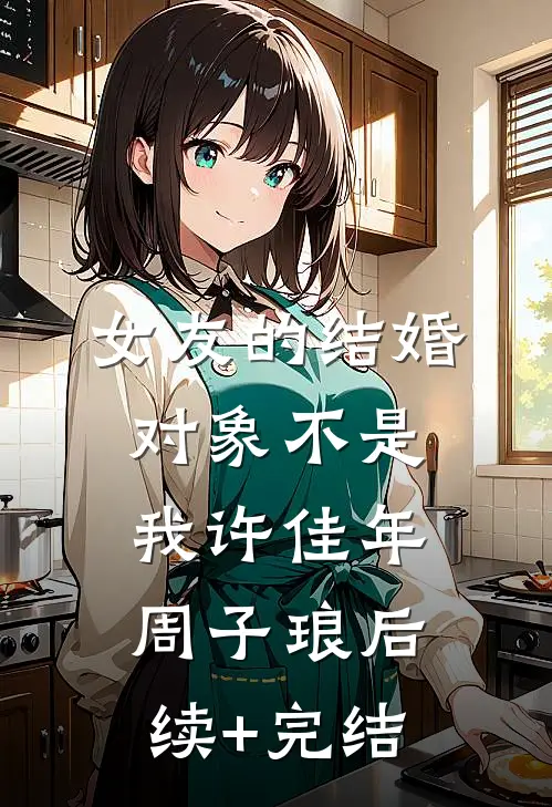 女友的结婚对象不是我许佳年周子琅后续+完结