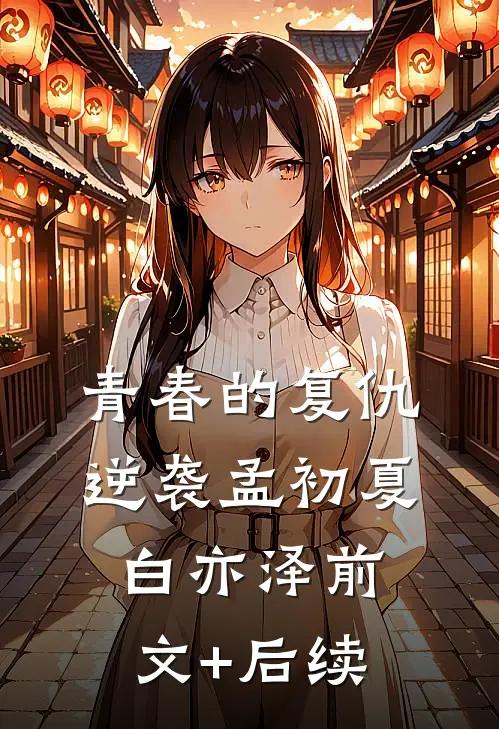 青春的复仇逆袭孟初夏白亦泽前文+后续