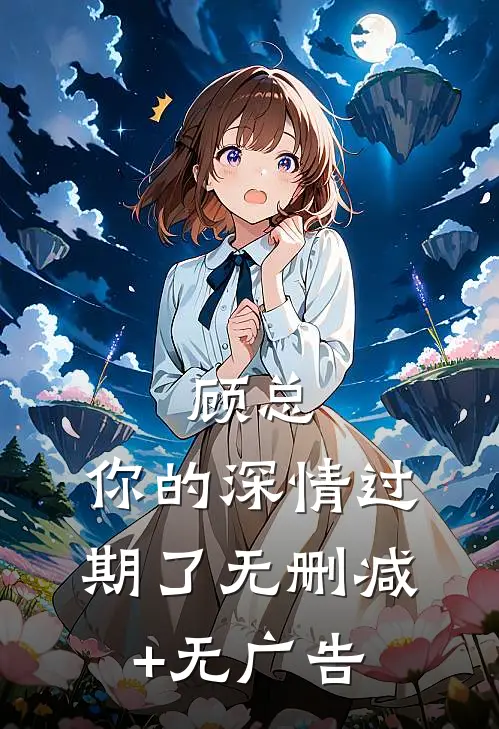 顾总，你的深情过期了无删减+无广告