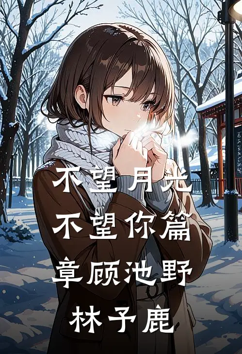 不望月光，不望你篇章顾池野林予鹿