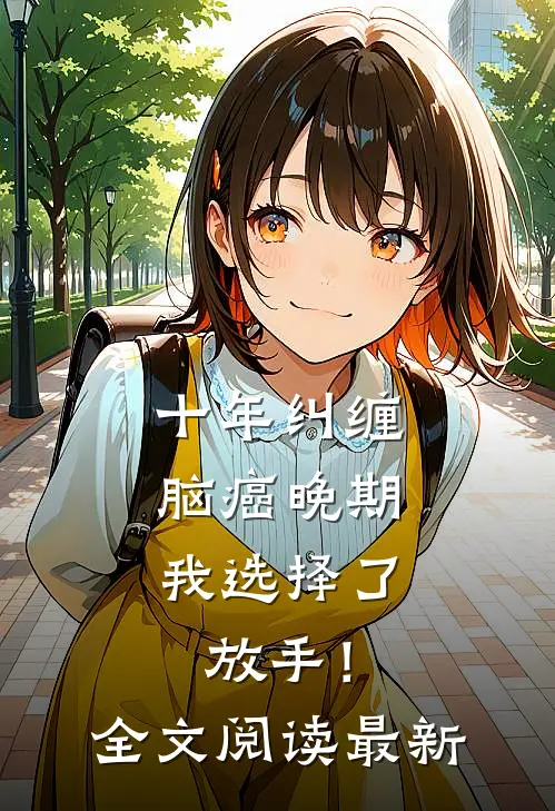 十年纠缠：脑癌晚期，我选择了放手！全文阅读最新