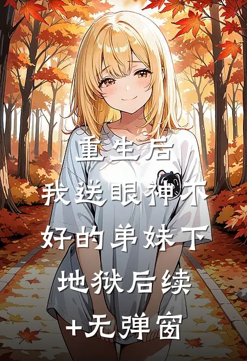 重生后，我送眼神不好的弟妹下地狱后续+无弹窗