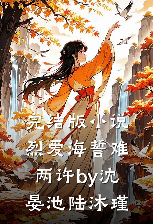 完结版小说烈爱海誓难两许by沈晏池陆沐瑾