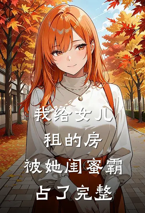 我给女儿租的房，被她闺蜜霸占了完整