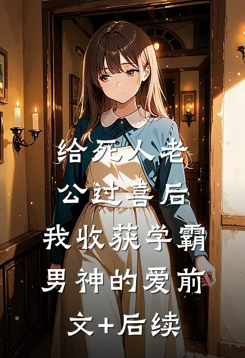 给死人老公过喜后，我收获学霸男神的爱前文+后续