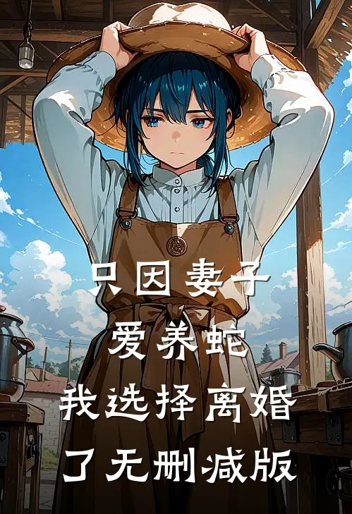 只因妻子爱养蛇，我选择离婚了无删减版