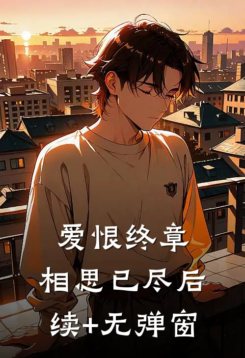 爱恨终章，相思已尽后续+无弹窗