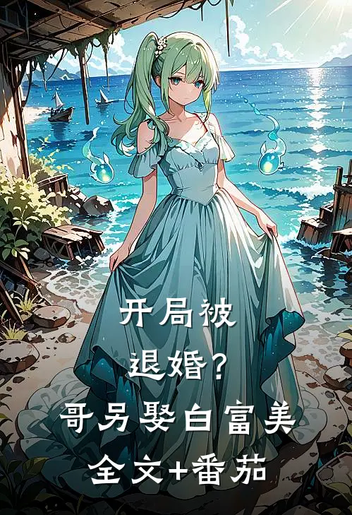 开局被退婚？哥另娶白富美全文+番茄
