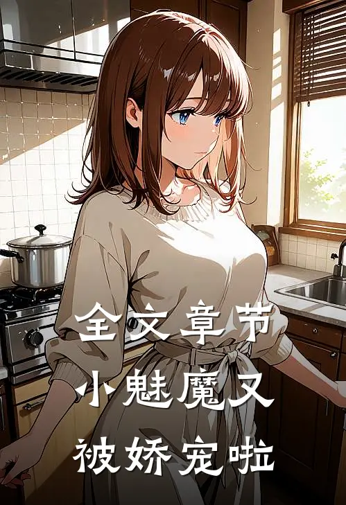 全文章节小魅魔又被娇宠啦