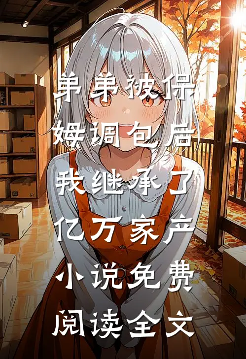 弟弟被保姆调包后，我继承了亿万家产小说免费阅读全文