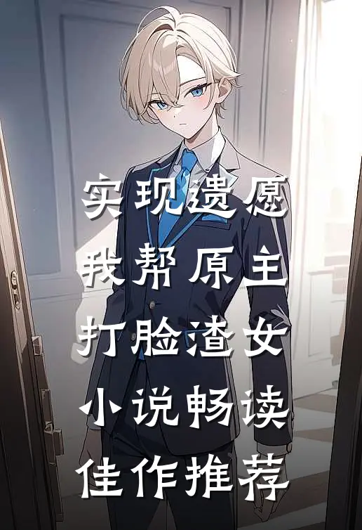 实现遗愿,我帮原主打脸渣女小说畅读佳作推荐