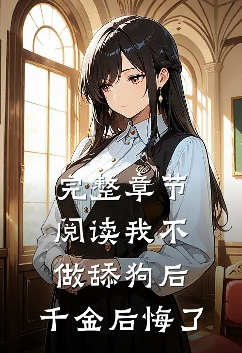 完整章节阅读我不做舔狗后，千金后悔了