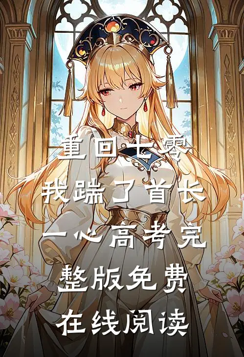 重回七零，我踹了首长一心高考完整版免费在线阅读